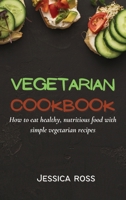 Vegetarian Cookbook: How to eat healthy, nutritious food with simple vegetarian recipes 1802160906 Book Cover