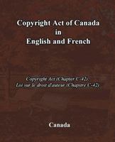Copyright Act of Canada in English and French: Copyright ACT (Chapter C-42), Loi Sur Le Droit d'Auteur (Chapitre C-42) 1452801568 Book Cover