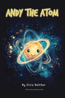 Andy the Atom: A Children's Story Book about atoms B0DQRBVVM2 Book Cover