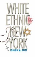 White Ethnic New York: Jews, Catholics, and the Shaping of Postwar Politics 080785798X Book Cover