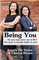Being You: Do You Want More Out of Life? the More Is Already Inside of You! 1484848861 Book Cover
