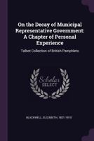 On the Decay of Municipal Representative Government: A Chapter of Personal Experience 1014049296 Book Cover