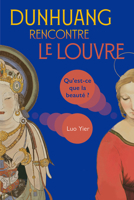 Dunhuang rencontre le Louvre: Qu’est-ce que la beauté ? 1487813171 Book Cover