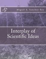 Interplay of Scientific Ideas 1534948279 Book Cover