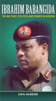 Ibrahim Babangida: The Military, Power and Politics (PB) 1906704961 Book Cover