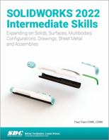 SOLIDWORKS 2022 Intermediate Skills: Expanding on Solids, Surfaces, Multibodies, Configurations, Drawings, Sheet Metal and Assemblies 1630574708 Book Cover