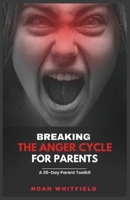 Breaking the Anger Cycle for Parents: A 30-Day Parent Toolkit: Your 30-Day Journey to Calm, Connection, and Lasting Family Harmony—with Daily SEL Practices and Quick-Action Worksheets B0FWWD6X9W Book Cover