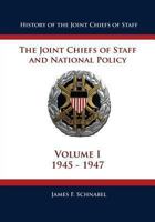 History of the Joint Chiefs of Staff: The Joint Chiefs of Staff and National Policy - 1945 - 1947 1480034401 Book Cover