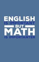 English Is Important But Math Is Importanter: English Is Important But Math Is Importanter Notebook - Funny School Quotes Sayings Doodle Diary Book Gift For Mathematician Geeks And Nerds Or Professor  1097324974 Book Cover