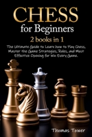 Chess for Beginners: 2 Books in 1: The Ultimate Guide to Learn How to Play Chess, Master the Game Strategies, Rules, and Most Effective Opening for Win Every Game. B08WNY4Z4Q Book Cover