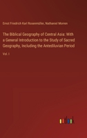 The Biblical Geography of Central Asia: With a General Introduction to the Study of Sacred Geography, Including the Antediluvian Period: Vol. I 3385148650 Book Cover