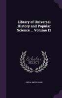 Library of Universal History and Popular Science ...; Volume 13 1356449018 Book Cover