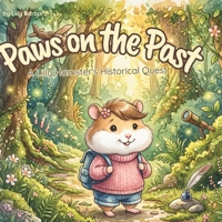 Paws On The Past A Lilly Hamster's Historical Quest: A Story Book About Hamster For Kids B0D6XZRHLP Book Cover