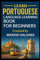 PORTUGUESE LANGUAGE LEARNING BOOK FOR BEGINNERS: Learn to Speak, Read and Understand Portuguese with Confidence (Complete Beginner’s Language Learning Series: Master Essential Phrases & Grammar) B0G5652Z8X Book Cover