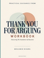 Practical Guidance From Thank You For Arguing: Discovering The Foundations Of Education B0HFB115LC Book Cover