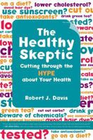 The Healthy Skeptic: Cutting through the Hype about Your Health 0520249186 Book Cover