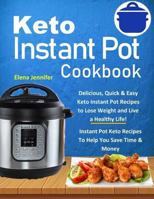 Keto Instant Pot Cookbook: Delicious, Quick & Easy Keto Instant Pot Recipes to Lose Weight and Live a Healthy Life!(Instant Pot Keto Recipes To Help You Save Time & Money) 1798794357 Book Cover