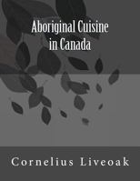 Aboriginal Cuisine in Canada 1523458011 Book Cover