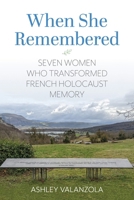 When She Remembered: Seven Women Who Transformed French Holocaust Memory 0253075807 Book Cover