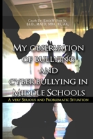 My Observation of Bullying and Cyber Bullying in Middle Schools: A Very Serious and Problematic Situation 1088206115 Book Cover