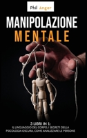 Manipolazione Mentale: 3 Libri in 1: Il Linguaggio del Corpo, I Segreti della Psicologia Oscura, Come Analizzare le Persone 1801094624 Book Cover