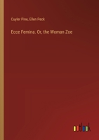 Ecce Femina. Or, the Woman Zoe 3385392713 Book Cover