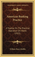 American Banking Practice: A Treatise on the Practical Operation of a Bank, Intended for Students, Bank Employees and Others Who Would Know of Th 1015242049 Book Cover