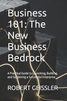 Business 101: The New Business Bedrock: A Practical Guide to Launching, Building, and Sustaining a Successful Enterprise (Business in the Age of ... Education for the AI Era — 36 Volumes) B0H233HC65 Book Cover