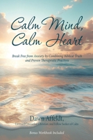 Calm Mind, Calm Heart: Break Free from Anxiety by Combining Biblical Truth and Proven Therapeutic Practices B0GZYRYYT8 Book Cover