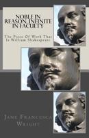 Noble In Reason, Infinite In Faculty: The Piece Of Work That Is William Shakespeare 1495309118 Book Cover