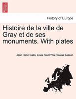 Histoire de La Ville de Gray Et de Ses Monuments (1851) 1241365458 Book Cover