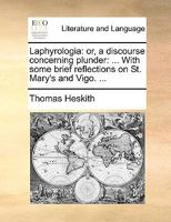 Laphyrologia: Or, a Discourse Concerning Plunder: ... with Some Brief Reflections on St. Mary's and Vigo. 1354706129 Book Cover