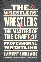 The Wrestlers' Wrestlers: The Masters of the Craft of Professional Wrestling 177041553X Book Cover