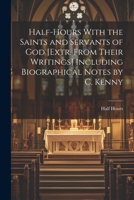 Half-Hours With the Saints and Servants of God [Extr. From Their Writings] Including Biographical Notes by C. Kenny 102282824X Book Cover