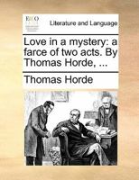 Love in a mystery: a farce of two acts. By Thomas Horde, ... 1170818072 Book Cover