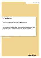 Businesstourismus für Mallorca: Aufbau einer Erfolg sichernden Marktpositionierungsstrategie durch das Segment der Geschäftsreisenden auf der Balearen-Insel 3869433582 Book Cover