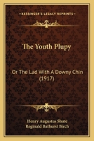 The Youth Plupy: Or The Lad With A Downy Chin 1286748712 Book Cover