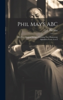 Phil May's ABC; Fifty-two Original Designs Forming two Humorous Alphabets From A to Z 1377939901 Book Cover