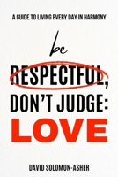 Be Respectful, Don't Judge: Love.: A Guide to Living Every Day in Harmony. B0F6X3H9Q8 Book Cover