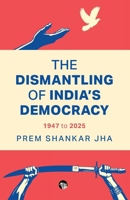 The Dismantling of India's Democracy 1947 To 2025 935447814X Book Cover