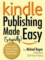 Kindle Publishing Made (Stupidly) Easy: How to Prepare, Publish and Promote Your Book Into a Kindle Bestseller 1970119063 Book Cover