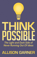 Think Possible: The Light and Dark Side of Never Running Out Of Ideas 1642790737 Book Cover