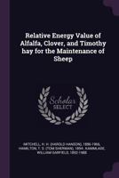 Relative energy value of alfalfa, clover, and timothy hay for the maintenance of sheep 1378215478 Book Cover