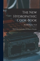 The New Hydropathic Cook-book: With Recipes For Cooking On Hygienic Principles 1016890206 Book Cover