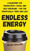 Endless Energy: A Blueprint for Productivity, Focus, and Self-Discipline - for the Perpetually Tired and Lazy 1711387231 Book Cover