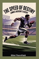 The Speed of Destiny: Lamar Jackson’s Ascent B0F9VN5ZVW Book Cover