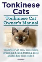 Tonkinese Cats. Tonkinese Cat Owner's Manual. Tonkinese Cat Care, Personality, Grooming, Health, Training, Costs and Feeding All Included. 1910410462 Book Cover