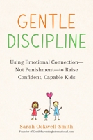 Gentle Discipline: Using Emotional Connection—Not Punishment—to Raise Confident, Capable Kids 0349412413 Book Cover