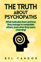 THE TRUTH ABOUT PSYCHOPATHS: What motivates them and how they manage to manipulate others, even when they seem charming! (Psychopath US) B0F6HYQTGM Book Cover