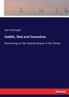 Saddle, Sled and Snowshoe: Pioneering on the Saskatchewan in the Sixties 9357728791 Book Cover